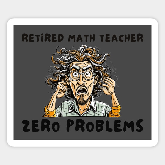 Retired math teacher zero problems Magnet by IOANNISSKEVAS